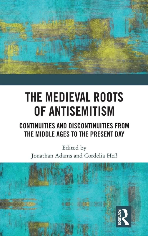 The Medieval Roots of Antisemitism: Continuities and Discontinuities from the Middle Ages to the Present Day