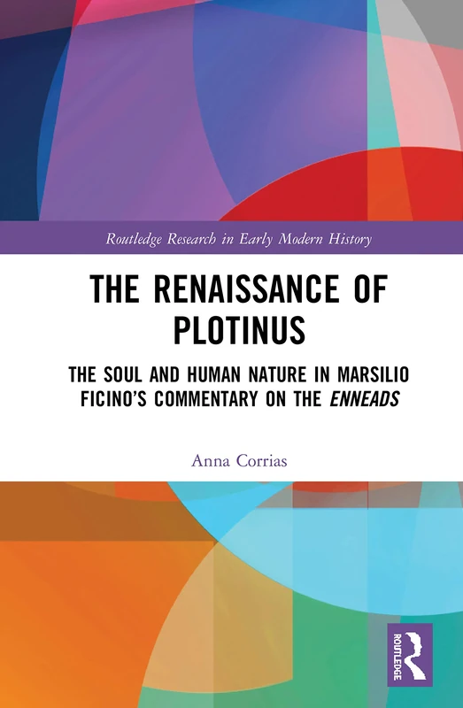 The Renaissance of Plotinus: The Soul and Human Nature in Marsilio Ficino’s Commentary on the Enneads (Routledge Research in Early Modern History)