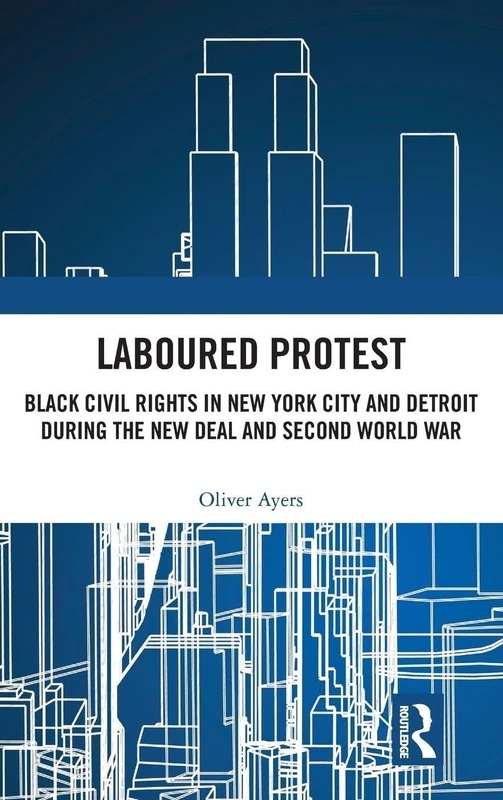 Laboured Protest: Black Civil Rights in New York City and Detroit During the New Deal and Second World War