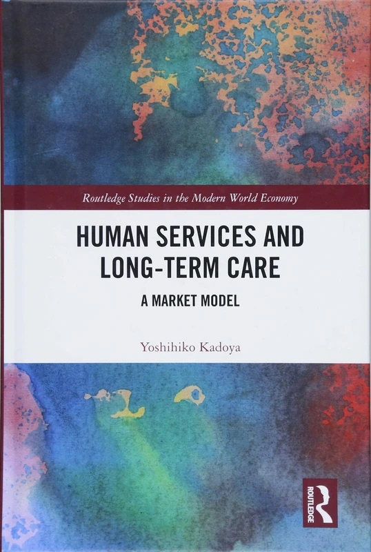 Human Services and Long-term Care: A Market Model (Routledge Studies in the Modern World Economy)