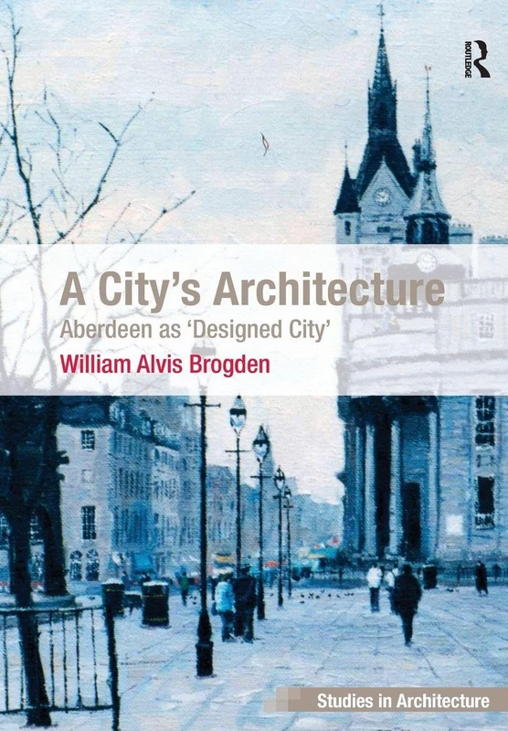 A City's Architecture: Aberdeen as 'Designed City' (Ashgate Studies in Architecture)