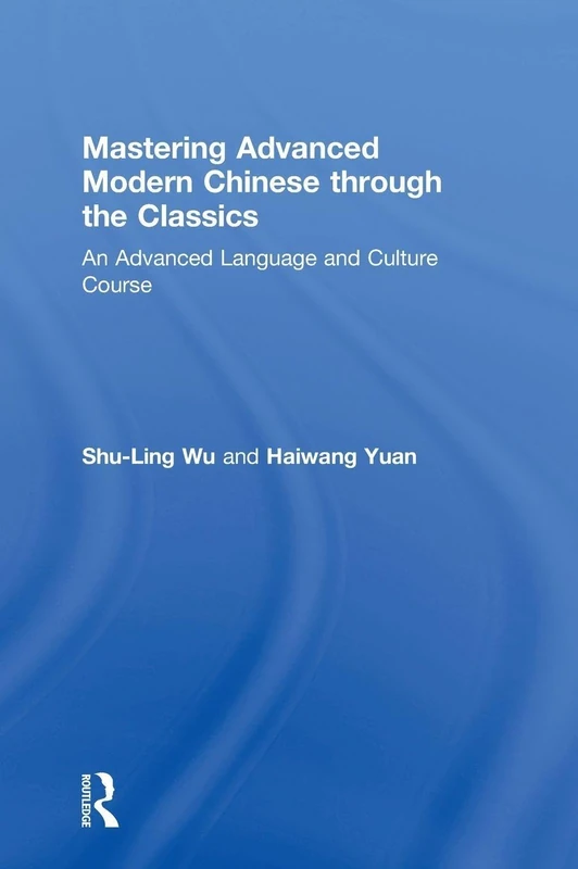 Mastering Advanced Modern Chinese through the Classics: An Advanced Language and Culture Course
