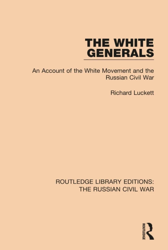 The White Generals: An Account of the White Movement and the Russian Civil War: 2 (Routledge Library Editions: The Russian Civil War)