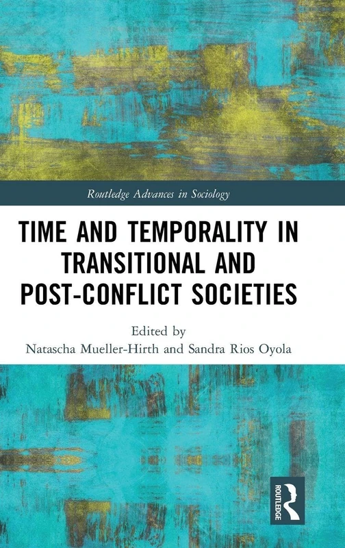 Time and Temporality in Transitional and Post-Conflict Societies (Routledge Advances in Sociology)