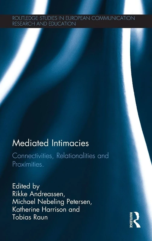 Mediated Intimacies: Connectivities, Relationalities and Proximities (Routledge Studies in European Communication Research and Education)
