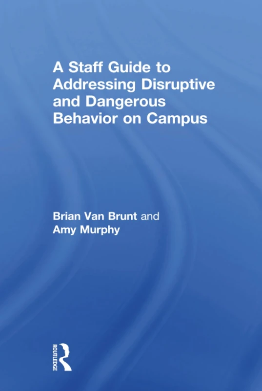 A Staff Guide to Addressing Disruptive and Dangerous Behavior on Campus