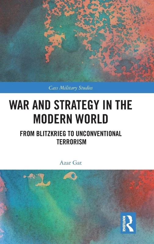 War and Strategy in the Modern World: From Blitzkrieg to Unconventional Terror (Cass Military Studies)