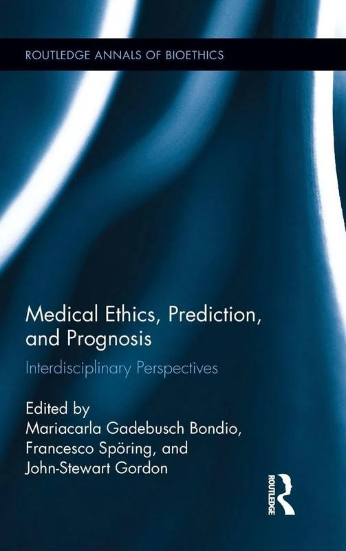 Medical Ethics, Prediction, and Prognosis: Interdisciplinary Perspectives (Routledge Annals of Bioethics)