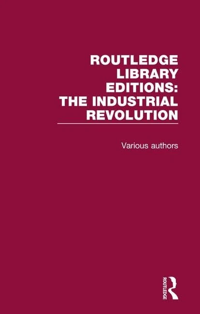Routledge Library Editions: Industrial Revolution (Routledge Library Editions: The Industrial Revolution)