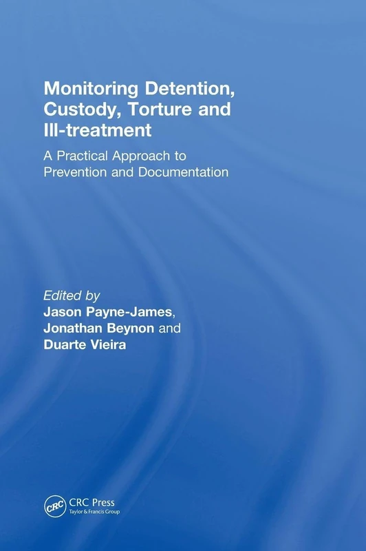 Monitoring Detention, Custody, Torture and Ill-treatment: A Practical Approach to Prevention and Documentation