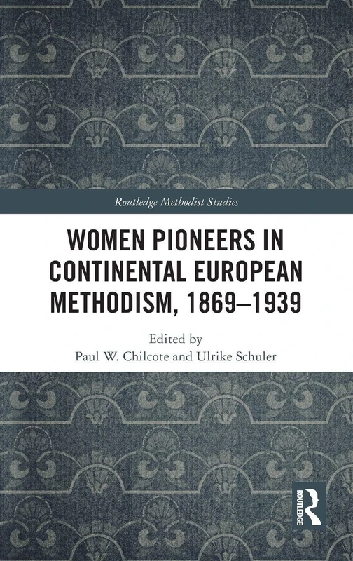 Women Pioneers in Continental European Methodism, 1869-1939 (Routledge Methodist Studies Series)