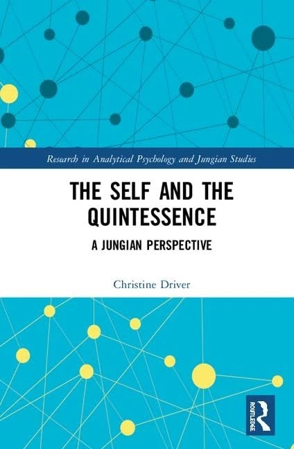 The Self and the Quintessence: A Jungian Perspective (Research in Analytical Psychology and Jungian Studies)