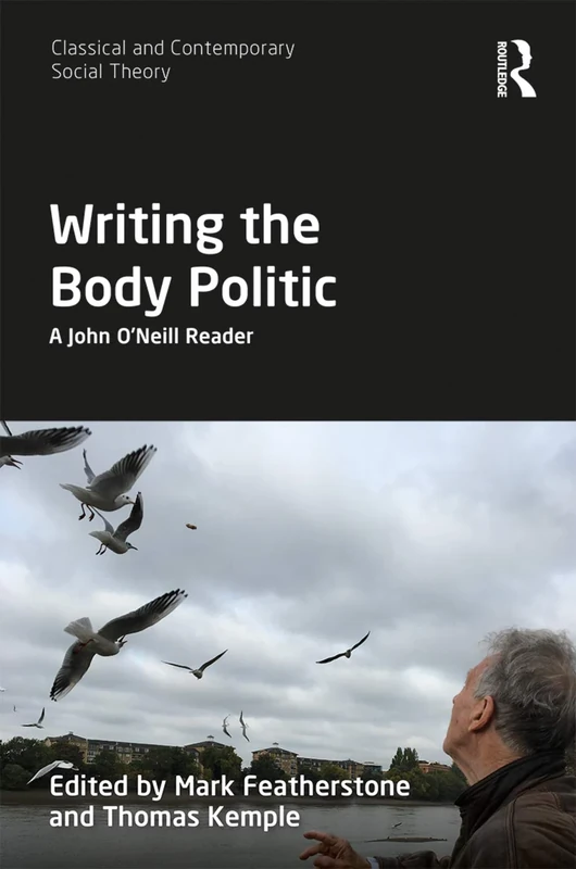 Writing the Body Politic: A John O’Neill Reader (Classical and Contemporary Social Theory)