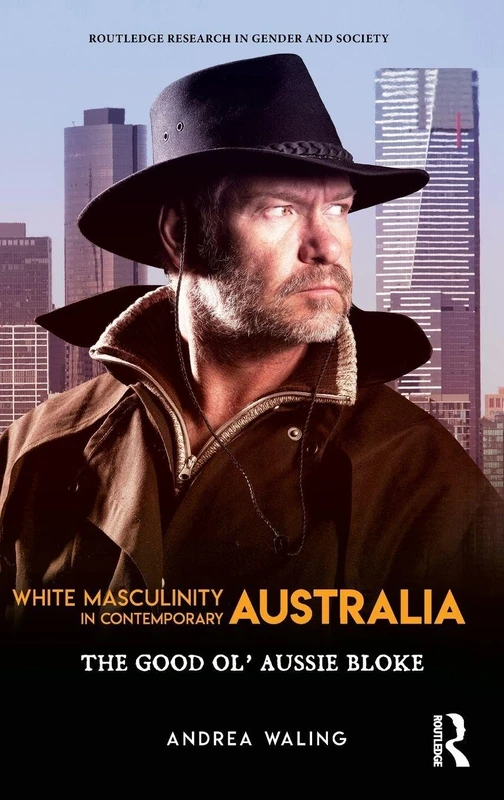 White Masculinity in Contemporary Australia: The Good Ol’ Aussie Bloke (Routledge Research in Gender and Society)