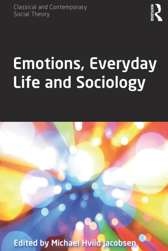 Emotions, Everyday Life and Sociology (Classical and Contemporary Social Theory)