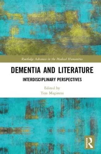 Dementia and Literature: Interdisciplinary Perspectives (Routledge Advances in the Medical Humanities)