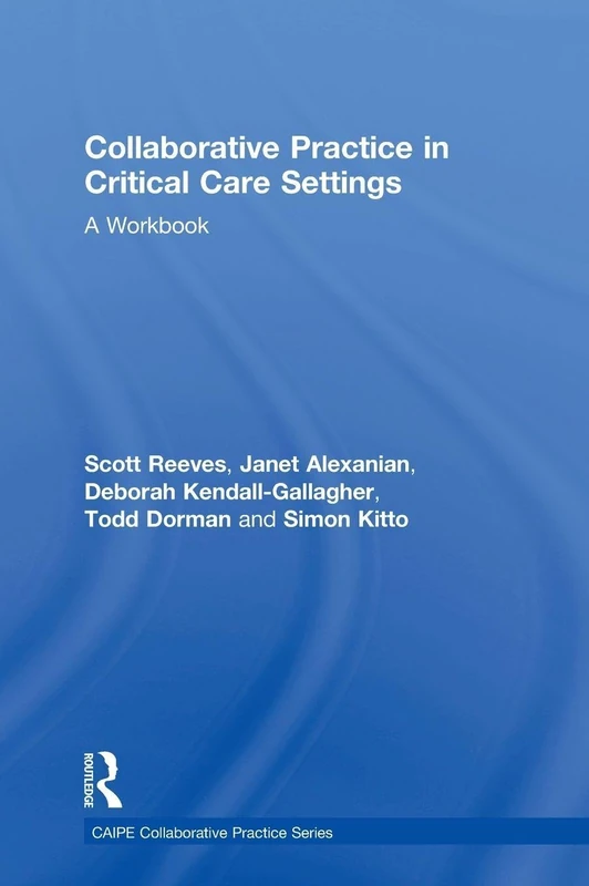 Collaborative Practice in Critical Care Settings: A Workbook (CAIPE Collaborative Practice Series)