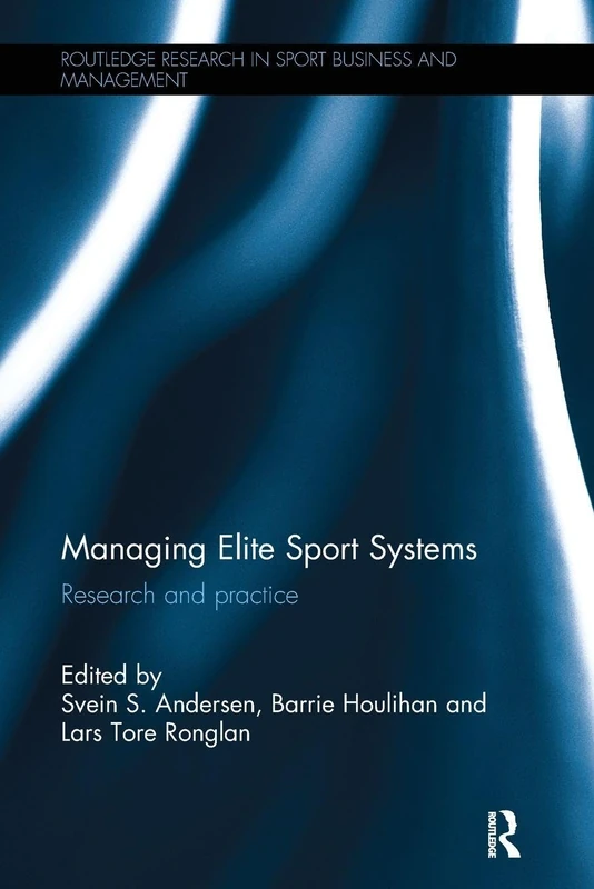 Managing Elite Sport Systems: Research and Practice (Routledge Research in Sport Business and Management)
