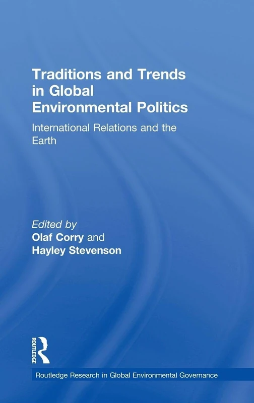 Traditions and Trends in Global Environmental Politics: International Relations and the Earth (Routledge Research in Global Environmental Governance)