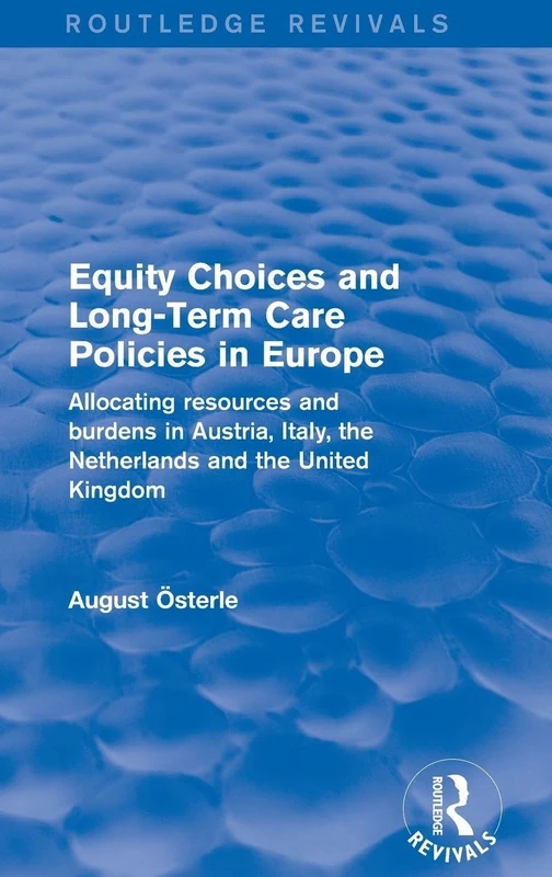 Equity Choices and Long-Term Care Policies in Europe: Allocating Resources and Burdens in Austria, Italy, the Netherlands and the United Kingdom (Routledge Revivals)