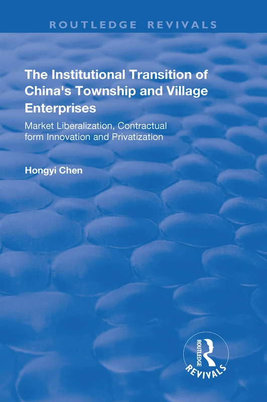 The Institutional Transition of China's Township and Village Enterprises: Market Liberalization, Contractual Form Innovation and Privatization (Routledge Revivals)