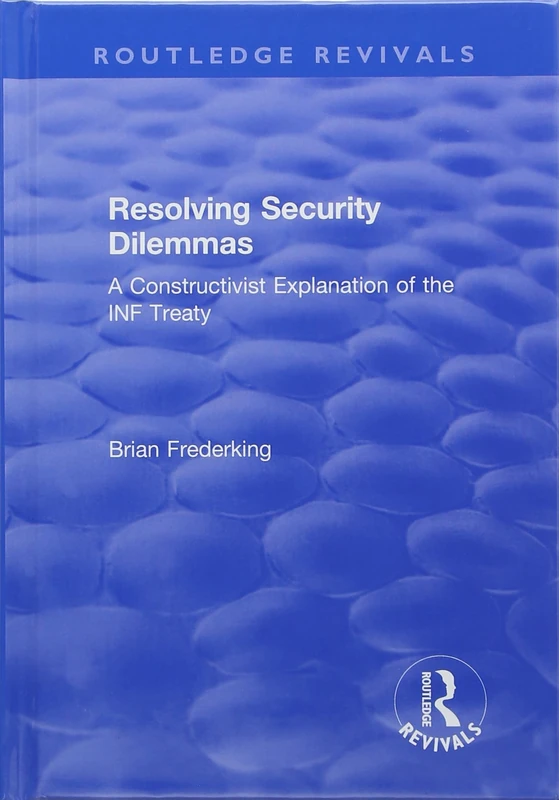 Resolving Security Dilemmas: A Constructivist Explanation of the INF Treaty (Critical Security Series)