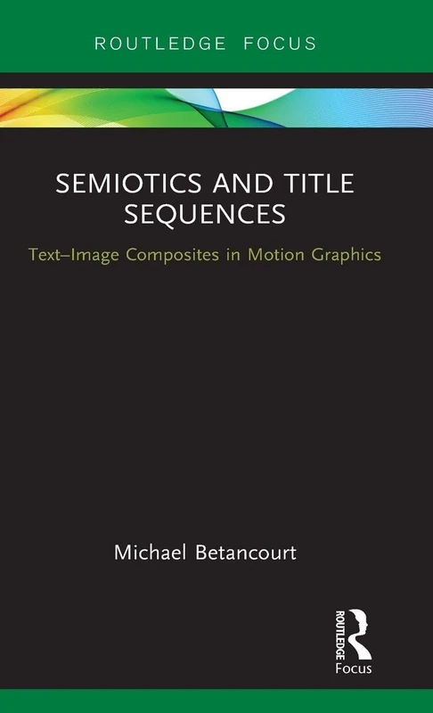 Semiotics and Title Sequences: Text-Image Composites in Motion Graphics (Routledge Studies in Media Theory and Practice)