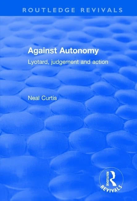 Against Autonomy: Lyotard, Judgement and Action (Routledge Revivals)