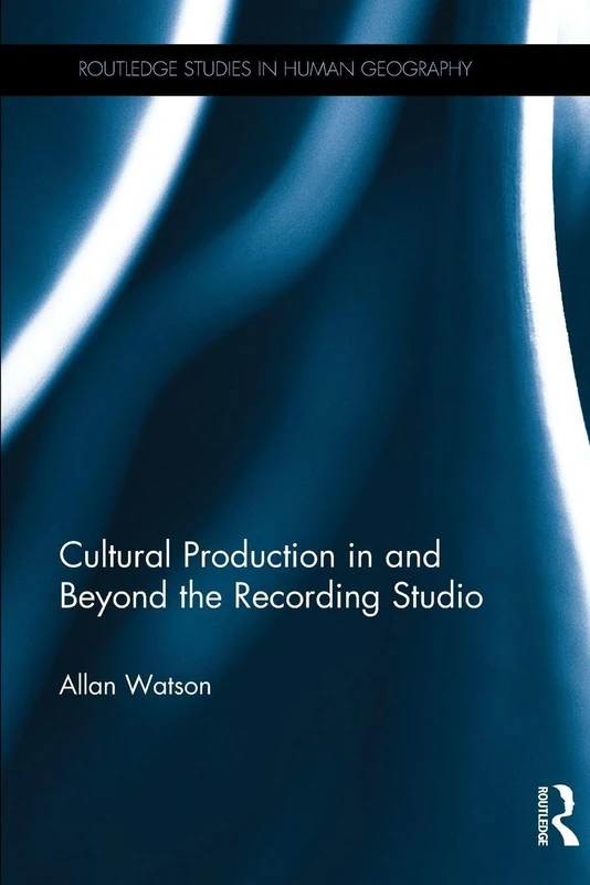 Cultural Production in and Beyond the Recording Studio (Routledge Studies in Human Geography)