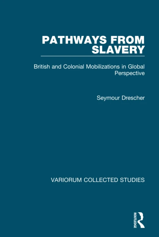 Pathways from Slavery: British and Colonial Mobilizations in Global Perspective: 1067 (Variorum Collected Studies)