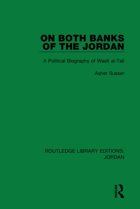 On Both Banks of the Jordan: A Political Biography of Wasfi al-Tall: 2 (Routledge Library Editions: Jordan)