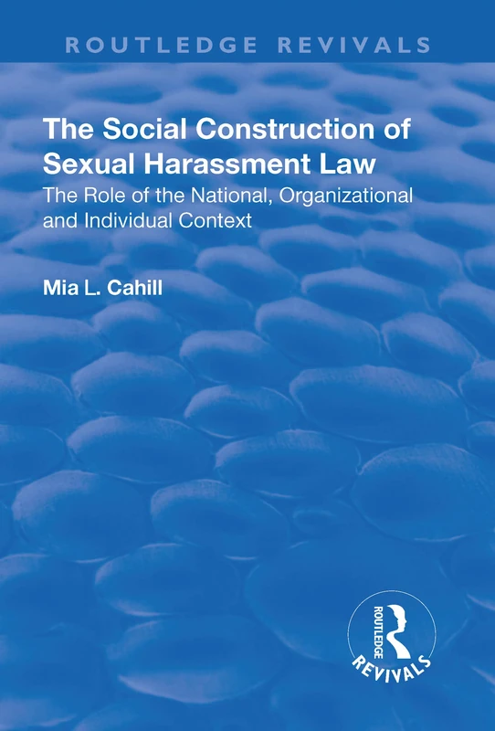 The Social Construction of Sexual Harassment Law: The Role of the National, Organizational and Individual Context (Routledge Revivals)