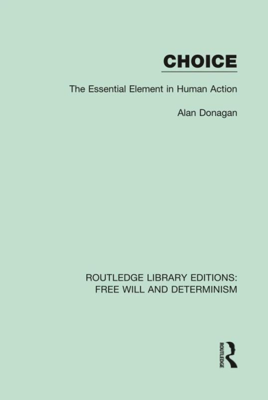 Choice: The Essential Element in Human Action: 2 (Routledge Library Editions: Free Will and Determinism)