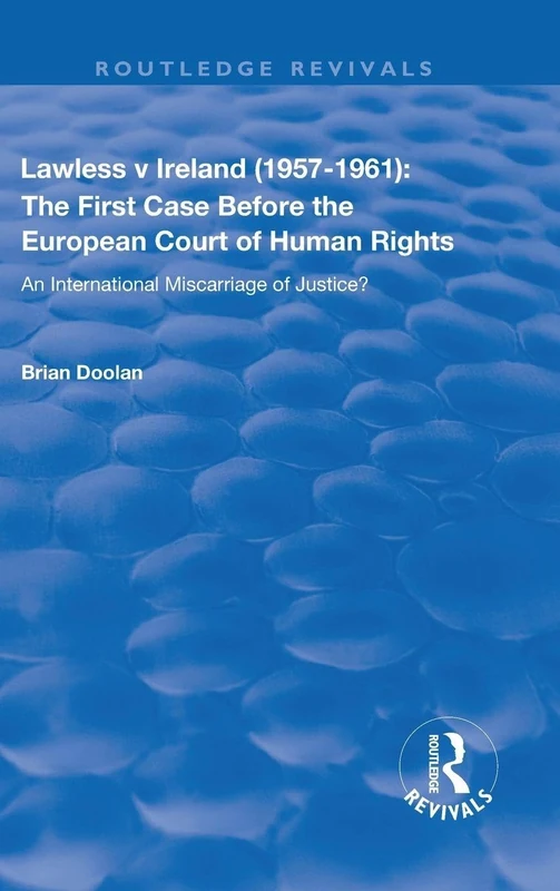 Lawless v Ireland (1957–1961): The First Case Before the European Court of Human Rights: An International Miscarriage of Justice? (Routledge Revivals)
