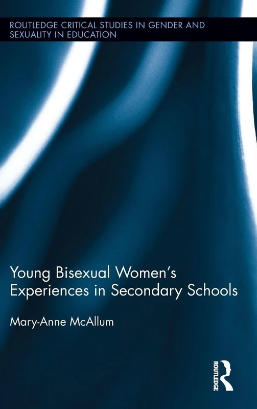 Young Bisexual Women's Experiences in Secondary Schools (Routledge Critical Studies in Gender and Sexuality in Education)