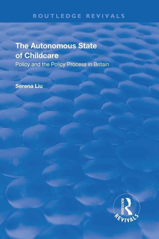 The Autonomous State of Childcare: Policy and the Policy Process in Britain (Routledge Revivals)