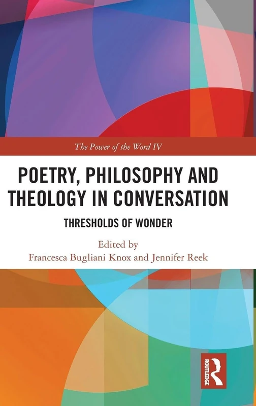 Poetry, Philosophy and Theology in Conversation: Thresholds of Wonder: The Power of the Word IV: 4