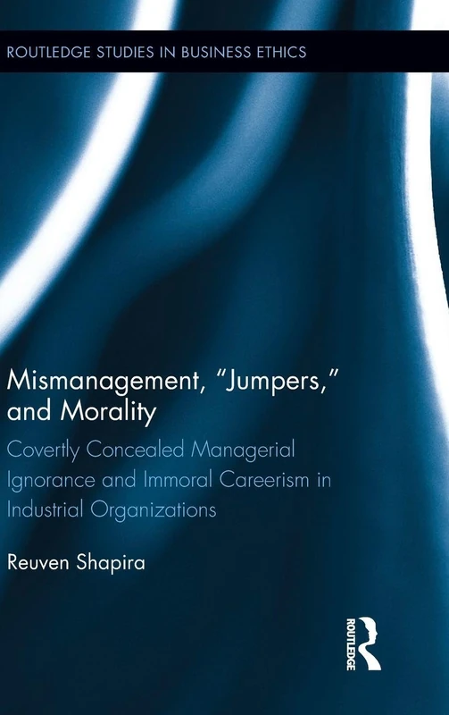 Mismanagement, “Jumpers,” and Morality: Covertly Concealed Managerial Ignorance and Immoral Careerism in Industrial Organizations (Routledge Studies in Business Ethics) - Image 1