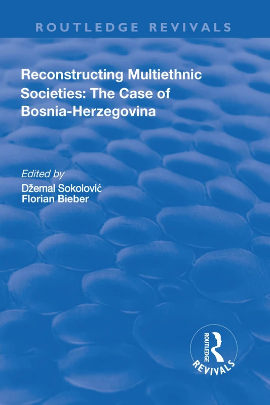 Reconstructing Multiethnic Societies: The Case of Bosni-Herzegovina: The Case of Bosni-Herzegovina (Routledge Revivals)