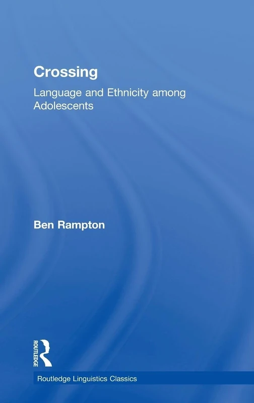 Crossing: Language and Ethnicity among Adolescents (Routledge Linguistics Classics)