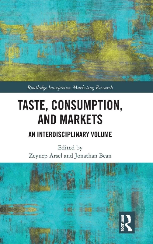 Taste, Consumption and Markets: An Interdisciplinary Volume (Routledge Interpretive Marketing Research)
