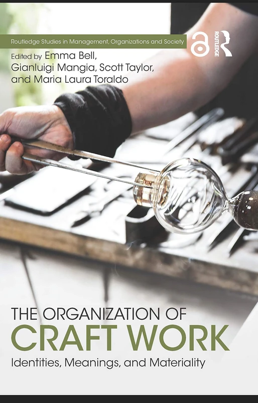 The Organization of Craft Work: Identities, Meanings, and Materiality (Routledge Studies in Management, Organizations and Society)