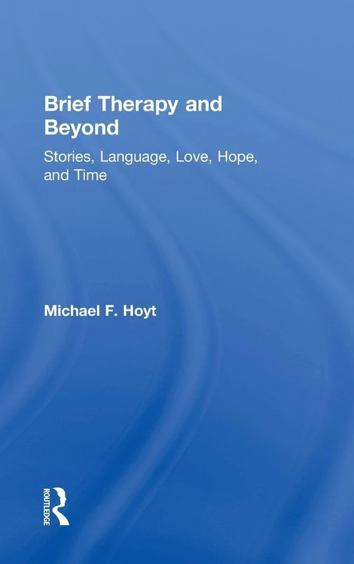 Brief Therapy and Beyond: Stories, Language, Love, Hope, and Time