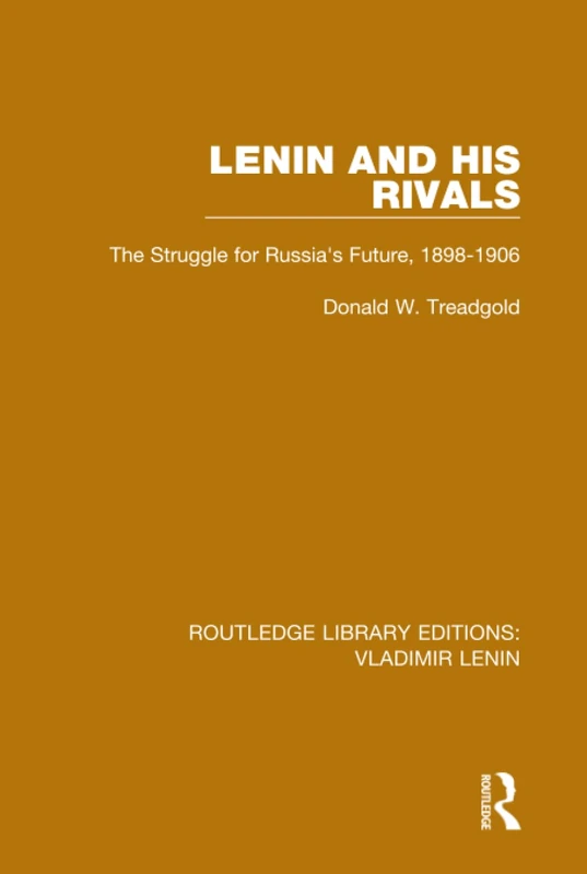 Lenin and his Rivals: The Struggle for Russia's Future, 1898-1906: 6 (Routledge Library Editions: Vladimir Lenin)