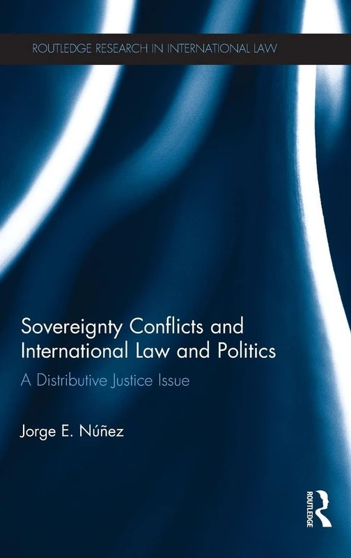 Sovereignty Conflicts and International Law and Politics: A Distributive Justice Issue (Routledge Research in International Law)