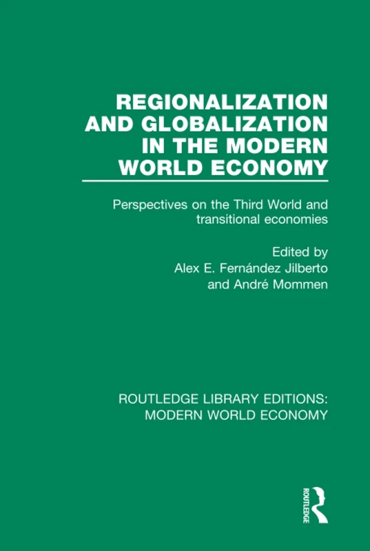 Regionalization and Globalization in the Modern World Economy: Perspectives on the Third World and Transitional Economies: 6 (Routledge Library Editions: Modern World Economy)