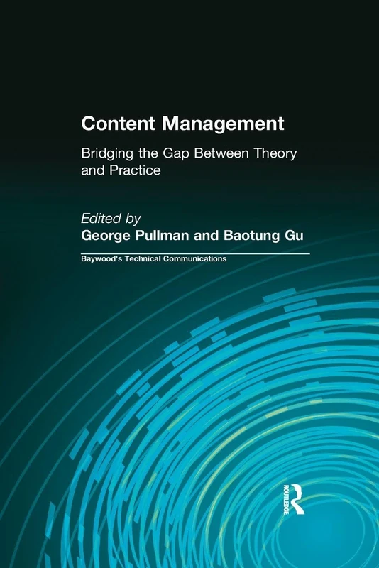 Content Management: Bridging the Gap Between Theory and Practice (Baywood's Technical Communications)