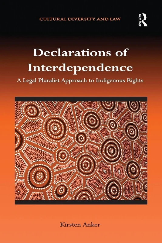 Declarations of Interdependence: A Legal Pluralist Approach to Indigenous Rights (Cultural Diversity and Law)