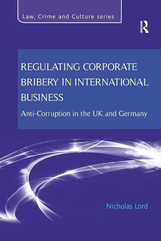Regulating Corporate Bribery in International Business: Anti-corruption in the UK and Germany (Law, Crime and Culture)
