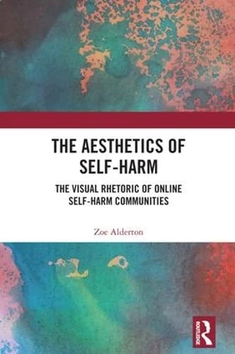 The Aesthetics of Self-Harm: The Visual Rhetoric of Online Self-Harm Communities